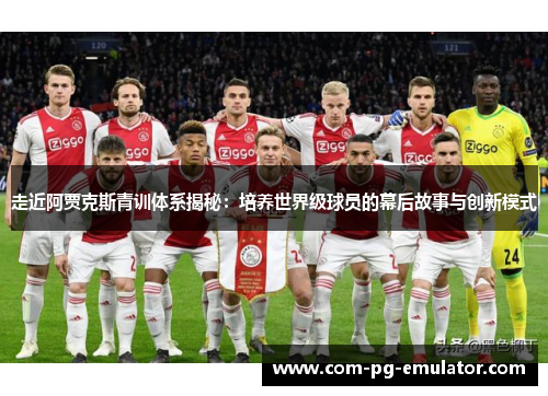 走近阿贾克斯青训体系揭秘：培养世界级球员的幕后故事与创新模式
