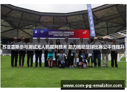 苏亚雷斯参与测试无人机裁判技术 助力推动足球比赛公平性提升