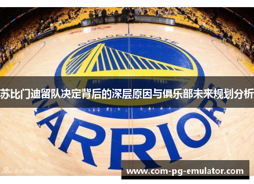 苏比门迪留队决定背后的深层原因与俱乐部未来规划分析