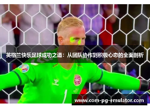 英格兰快乐足球成功之道：从团队协作到积极心态的全面剖析