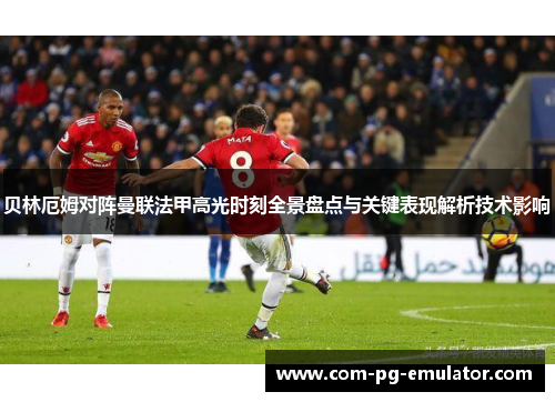 贝林厄姆对阵曼联法甲高光时刻全景盘点与关键表现解析技术影响 贝林厄姆对阵曼联法甲高光时刻全景盘点与关键表现解析技术影响
