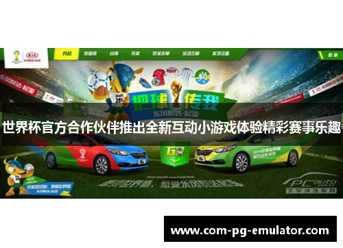 世界杯官方合作伙伴推出全新互动小游戏体验精彩赛事乐趣 世界杯官方合作伙伴推出全新互动小游戏体验精彩赛事乐趣