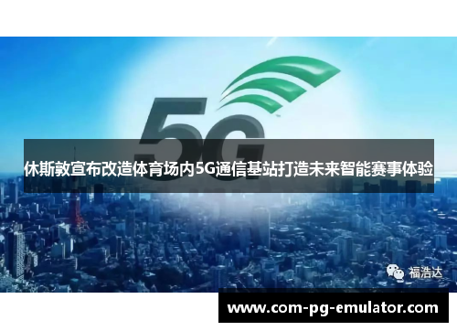休斯敦宣布改造体育场内5G通信基站打造未来智能赛事体验