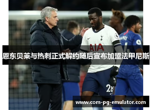 恩东贝莱与热刺正式解约随后宣布加盟法甲尼斯 恩东贝莱与热刺正式解约随后宣布加盟法甲尼斯